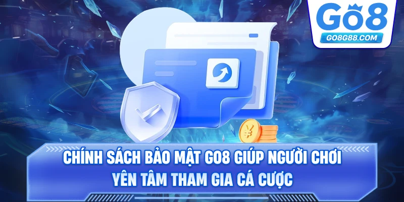 Chính sách bảo mật Go8 giúp người chơi yên tâm tham gia cá cược.