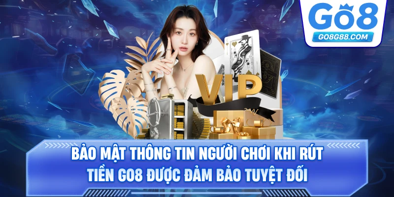Bảo mật thông tin người chơi khi rút tiền Go8 được đảm bảo tuyệt đối.
