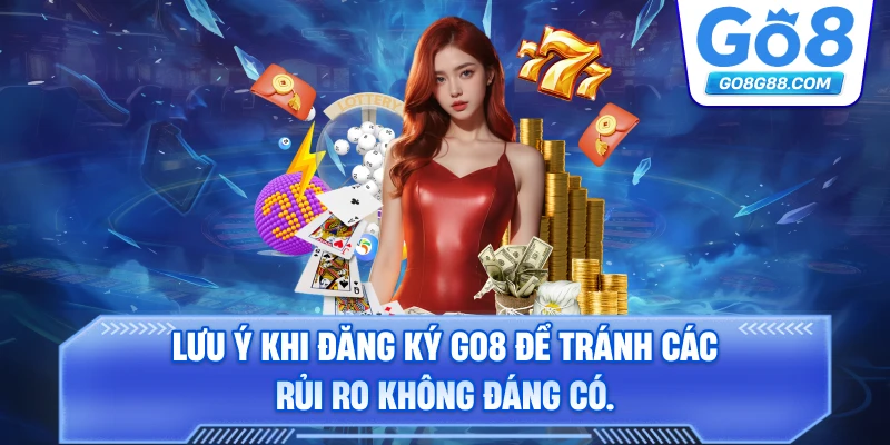 Lưu ý khi đăng ký Go8 để tránh các rủi ro không đáng có.
